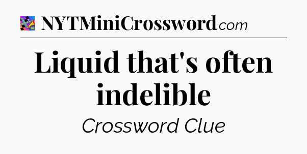 Liquid that's often indelible Crossword Clue