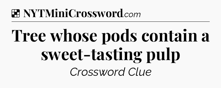 Solution: Tree whose pods contain a sweet-tasting pulp - NYT Crossword