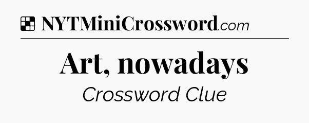 Solution: Art, nowadays - NYT Crossword