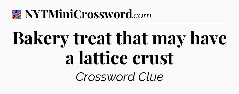 Bakery treat that may have a lattice crust Crossword Clue