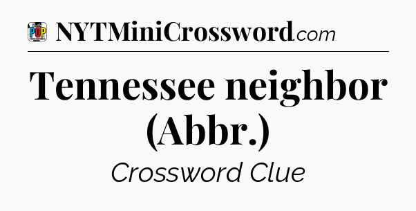 Tennessee neighbor (Abbr.) Crossword Clue
