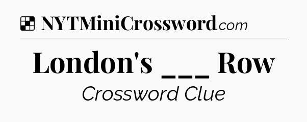 Solution: London's ___ Row - NYT Crossword