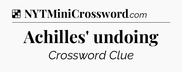 Solution: Achilles' undoing - NYT Crossword