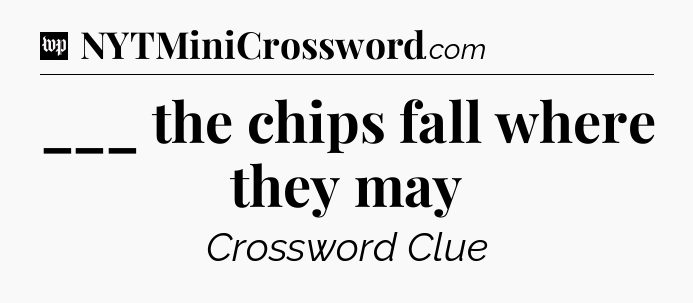 ___ the chips fall where they may Crossword Clue