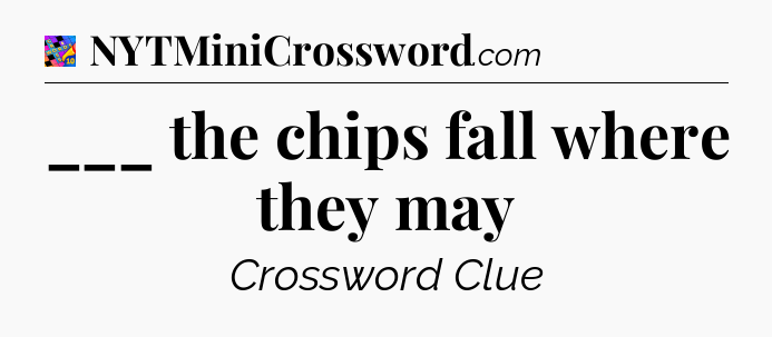 ___ the chips fall where they may Crossword Clue