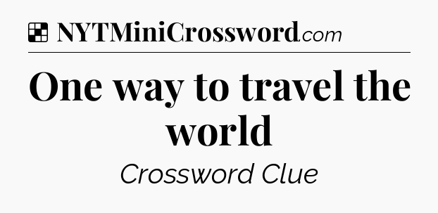 Solution: One way to travel the world - NYT Crossword