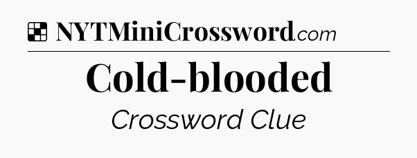 Solution: Cold-blooded - NYT Crossword