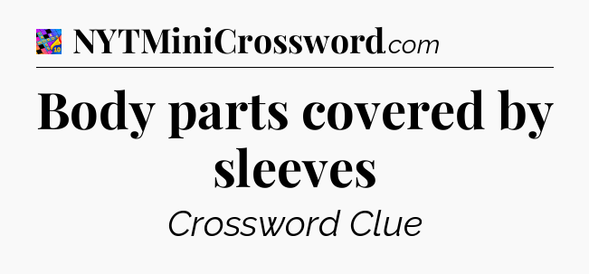 Body parts covered by sleeves Crossword Clue