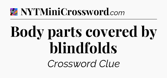 Body parts covered by blindfolds Crossword Clue