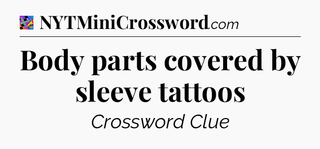 Body parts covered by sleeve tattoos Crossword Clue