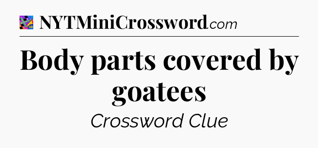 Body parts covered by goatees Crossword Clue
