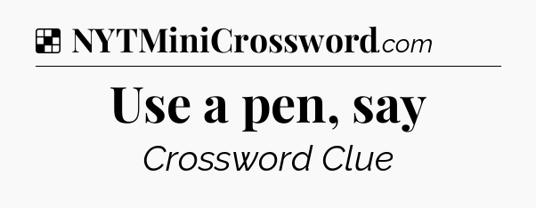 Solution: Use a pen, say - NYT Crossword