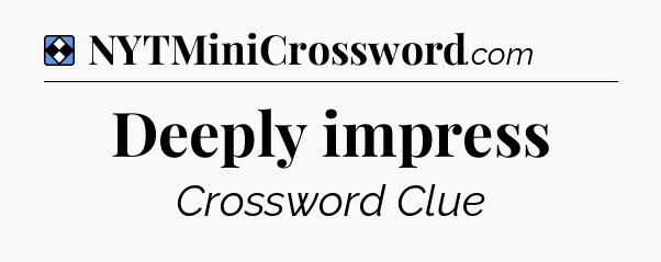 Solution: Deeply impress - NYT Mini Crossword