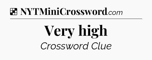Solution: Very high - NYT Crossword