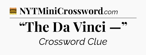 “The Da Vinci —” - Eugene Sheffer Crossword