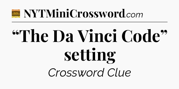 “The Da Vinci Code” setting - Eugene Sheffer Crossword