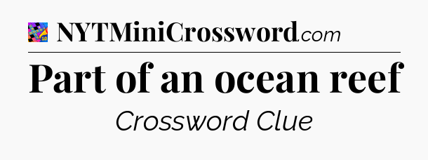 Part of an ocean reef Crossword Clue