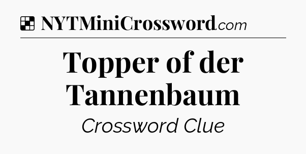 Solution: Topper of der Tannenbaum - NYT Crossword