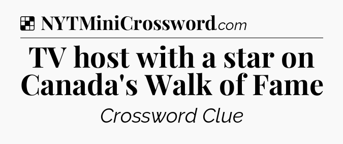 Solution: TV host with a star on Canada's Walk of Fame - NYT Crossword