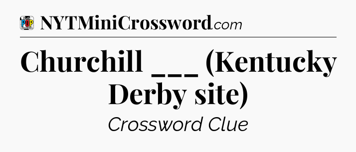 Churchill ___ (Kentucky Derby site) Crossword Clue