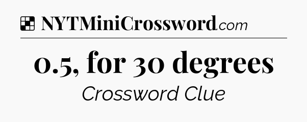 Solution: 0.5, for 30 degrees - NYT Crossword