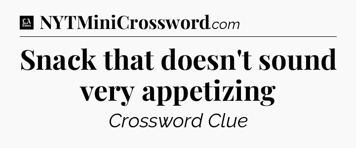 Snack that doesn't sound very appetizing - LA Times Crossword