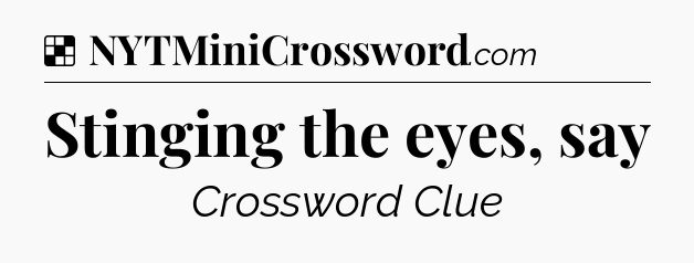 Solution: Stinging the eyes, say - NYT Crossword