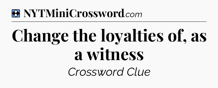 Solution: Change the loyalties of, as a witness - NYT Mini Crossword