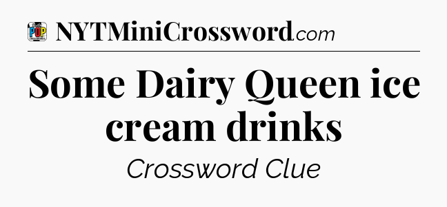 Some Dairy Queen ice cream drinks Crossword Clue