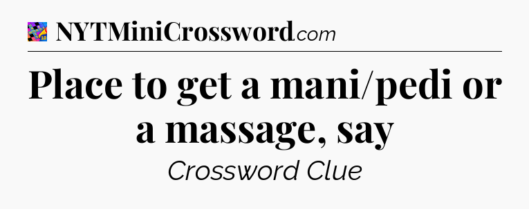 Place to get a mani/pedi or a massage, say Crossword Clue