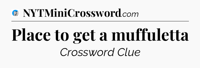 Place to get a muffuletta Crossword Clue