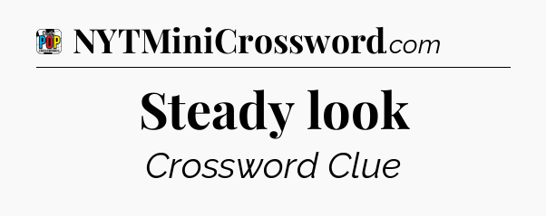 Steady look Crossword Clue