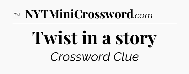 Twist in a story - WSJ Crossword