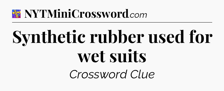 Synthetic rubber used for wet suits Codycross