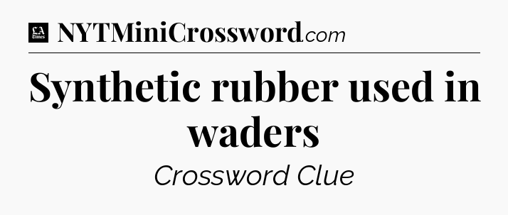 Synthetic rubber used in waders - LA Times Crossword