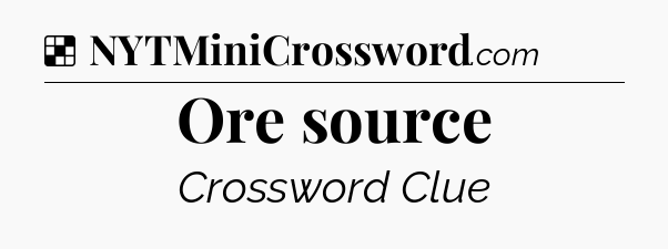 Solution: Ore source - NYT Crossword