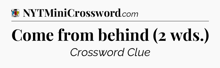 Come from behind (2 wds.) Crossword Clue