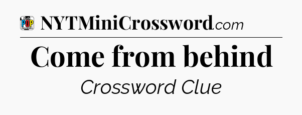 Come from behind Crossword Clue