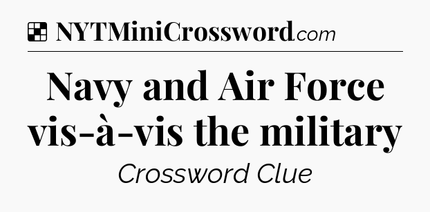 Solution: Navy and Air Force vis-à-vis the military - NYT Crossword