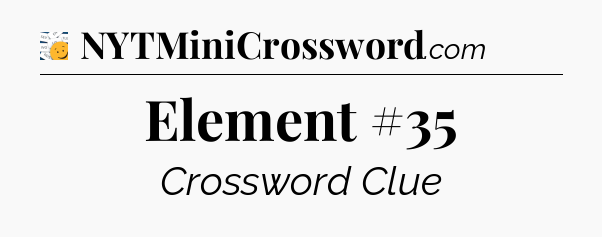 Element #35 - 7 Little Words