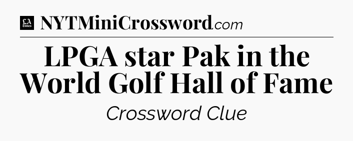 LPGA star Pak in the World Golf Hall of Fame - LA Times Crossword