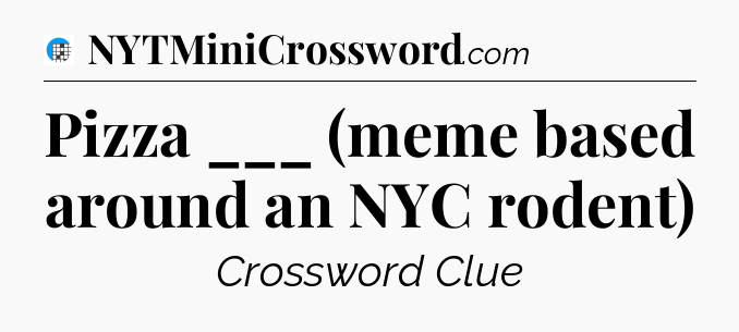 Pizza ___ (meme based around an NYC rodent) Crossword Clue