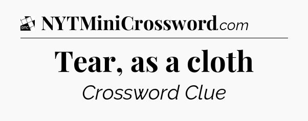 Tear, as a cloth - Daily Themed Classic Crossword
