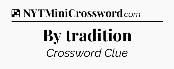 Solution: By tradition - NYT Crossword