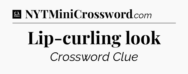 Lip-curling look - LA Times Crossword