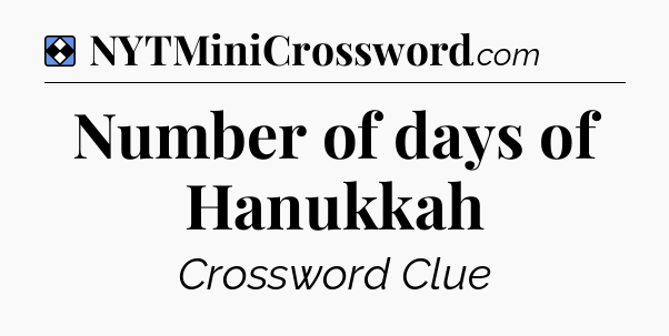 Solution: Number of days of Hanukkah - NYT Mini Crossword