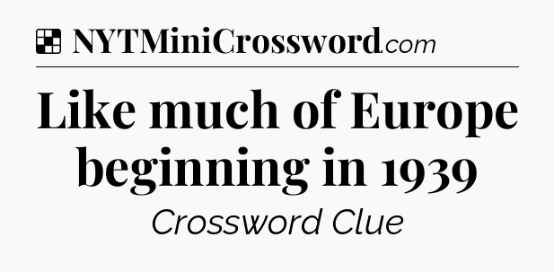 Solution: Like much of Europe beginning in 1939 - NYT Crossword