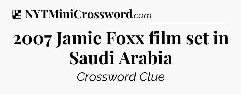 Solution: 2007 Jamie Foxx film set in Saudi Arabia - NYT Crossword