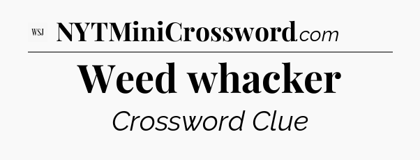 Weed whacker - WSJ Crossword