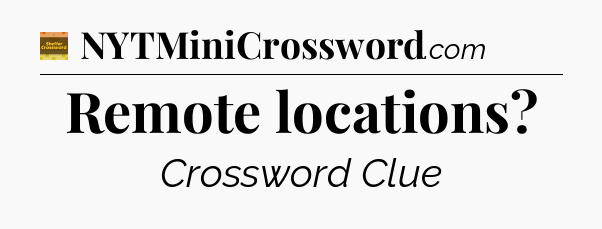 Remote locations - Eugene Sheffer Crossword